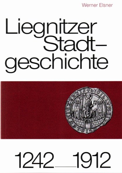 Liegnitzer Stadtgeschichte von 1242 bis 1912