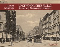 Ungew&ouml;hnlicher Alltag - Breslau auf historischen Postkarten