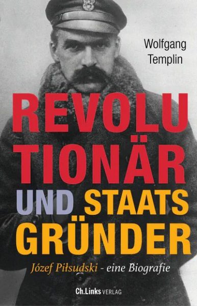 Revolution&auml;r und Staatsgr&uuml;nder / J&oacute;sef Piłsudski - Eine Biografie